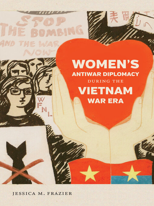 Title details for Women's Antiwar Diplomacy during the Vietnam War Era by Jessica M. Frazier - Available